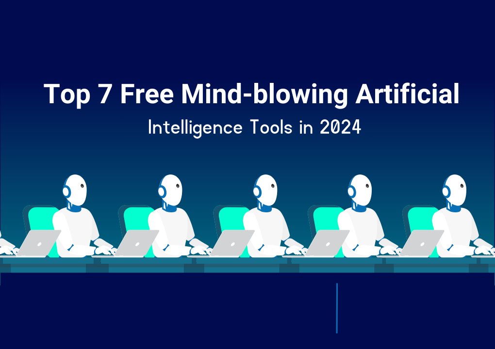 Top 7 Free Mind-blowing Artificial Intelligence Tools in 2024